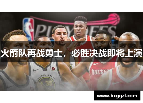 火箭队再战勇士，必胜决战即将上演