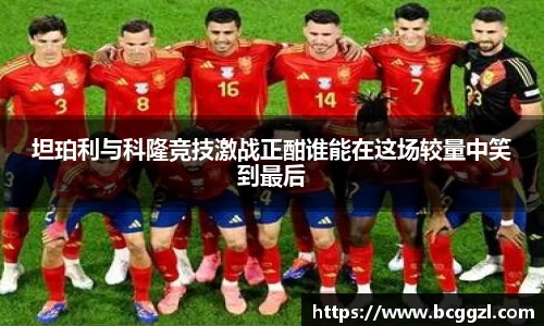 k1体育坦珀利与科隆竞技激战正酣谁能在这场较量中笑到最后